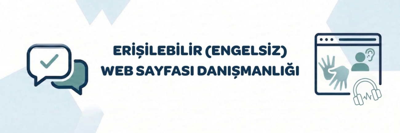 Merkezinde Erişilebilir (Engelsiz) Web Sayfası Danışmanlığı başlığının bulunduğu bir görselin solunda onay işareti içeren bir konuşma balonu; sağında ise bir web tarayıcısı ikonu içine yerleştirilmiş işaret dili el sembolleri, ses dalgalı bir kulaklık ve işitme engelini temsil eden ikonlar yer alıyor.